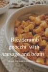 Breadcrumb gnocchi with sausage and beans (gnocchetti collescipolani)