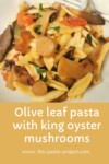 Olive Leaf Pasta with King Oyster Mushrooms